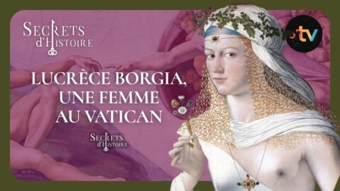 Lucrèce Borgia, une femme au Vatican – Secrets d’Histoire